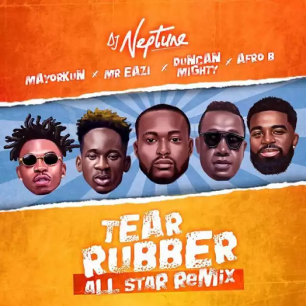 Dj Neptune - Tear Rubber (All Star Remix) ft. Mayorkun, Mr Eazi, Duncan Mighty & Afro B